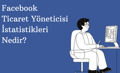 Facebook Ticaret Yöneticisi İstatistikleri Nedir?